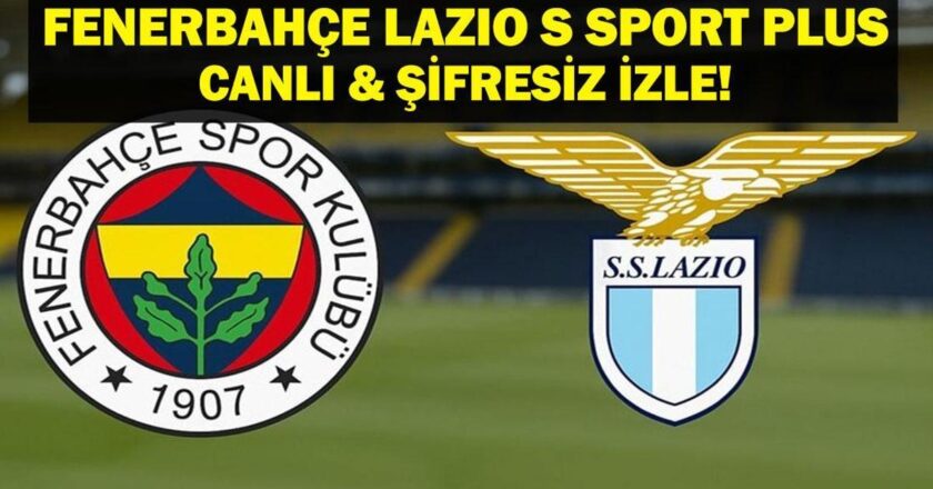 FENERBAHÇE LAZIO MAÇI CANLI İZLE| Fenerbahçe Lazio S Sport Plus Canlı İzle! İşte Maç Kadrosu